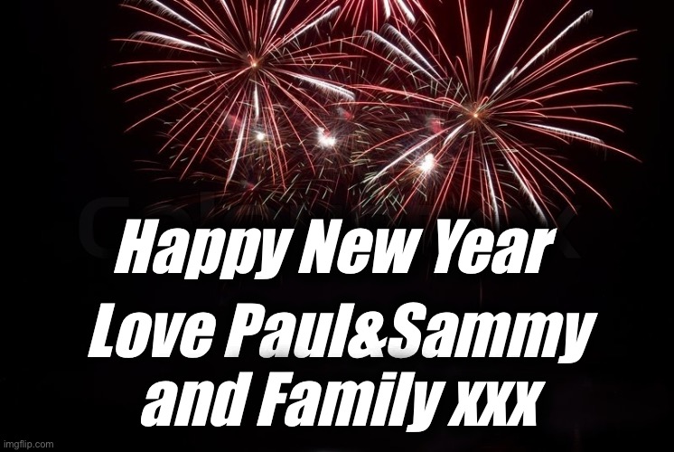 Happy new year | Happy New Year; Love Paul&Sammy and Family xxx | image tagged in happy new year | made w/ Imgflip meme maker
