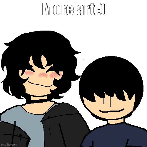 More art!!!     (Me and my friend made this, I dunno how to explain it :3) | More art :) | made w/ Imgflip meme maker