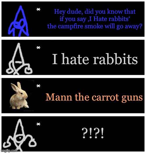 Campfire | Hey dude, did you know that if you say ‚I Hate rabbits‘ the campfire smoke will go away? I hate rabbits; Mann the carrot guns; ?!?! | image tagged in 4 undertale textboxes | made w/ Imgflip meme maker