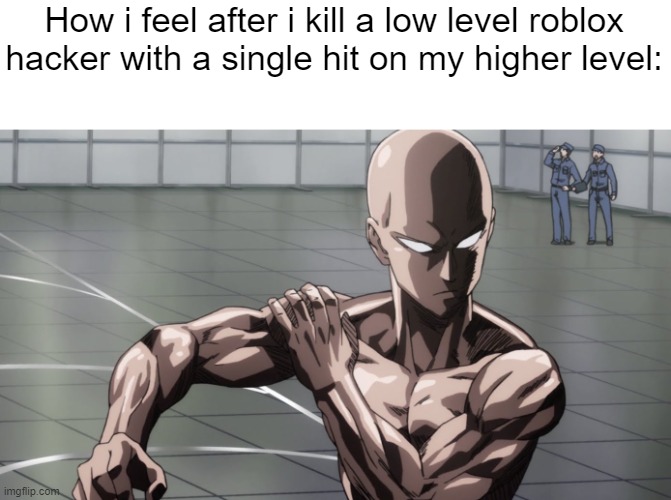 Saitama - One Punch Man, Anime | How i feel after i kill a low level roblox hacker with a single hit on my higher level: | image tagged in memes,roblox,one punch man,saitama | made w/ Imgflip meme maker