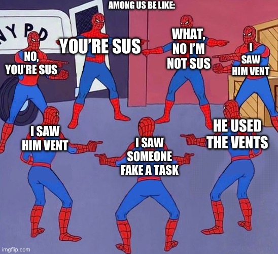 Among Us Be Like: | AMONG US BE LIKE:; WHAT, NO I’M NOT SUS; I SAW HIM VENT; NO, YOU’RE SUS; YOU’RE SUS; HE USED THE VENTS; I SAW HIM VENT; I SAW SOMEONE FAKE A TASK | image tagged in 7 spider-men pointing meme,among us,spiderman | made w/ Imgflip meme maker