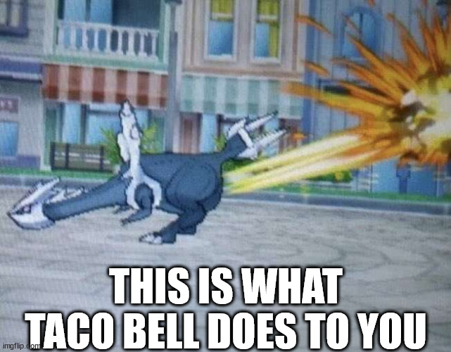 kyurem....why? | THIS IS WHAT TACO BELL DOES TO YOU | image tagged in pokemon | made w/ Imgflip meme maker
