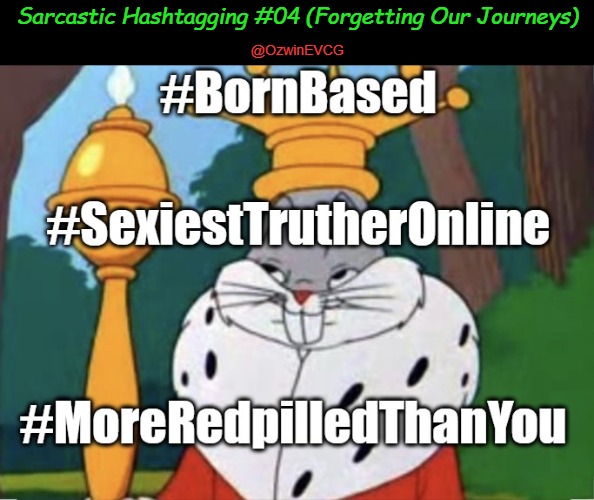 Sarcastic Hashtagging #04 (Forgetting Our Journeys) | Sarcastic Hashtagging #04 (Forgetting Our Journeys); @OzwinEVCG | image tagged in sociopolitical commentary,truthers,bugs bunny king,goofers,sarcastic hashtags,ahistorical flexing | made w/ Imgflip meme maker