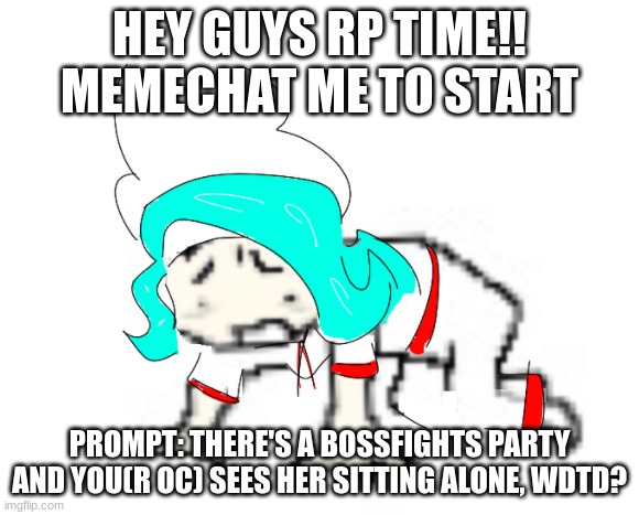 sad 401 | HEY GUYS RP TIME!! MEMECHAT ME TO START; PROMPT: THERE'S A BOSSFIGHTS PARTY AND YOU(R OC) SEES HER SITTING ALONE, WDTD? | image tagged in sad 401 | made w/ Imgflip meme maker