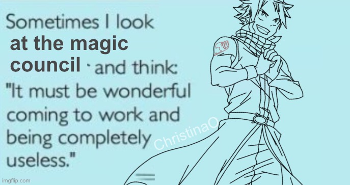 Fairy Tail Memes Magic Council | at the magic 
council; ChristinaO | image tagged in fairy tail,memes,fairy tail meme,fairy tail memes,magic council,natsu dragneel | made w/ Imgflip meme maker