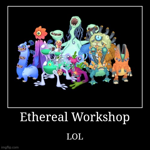 Ethereal Workshop | LOL | image tagged in ethereal workshop,msm | made w/ Imgflip demotivational maker