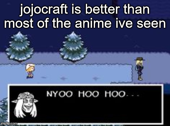 nyoo hoo hoo | jojocraft is better than most of the anime ive seen | image tagged in nyoo hoo hoo | made w/ Imgflip meme maker