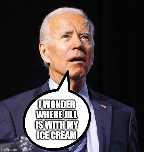 Joe Biden | I WONDER
WHERE JILL
IS WITH MY
ICE CREAM | image tagged in joe biden | made w/ Imgflip meme maker