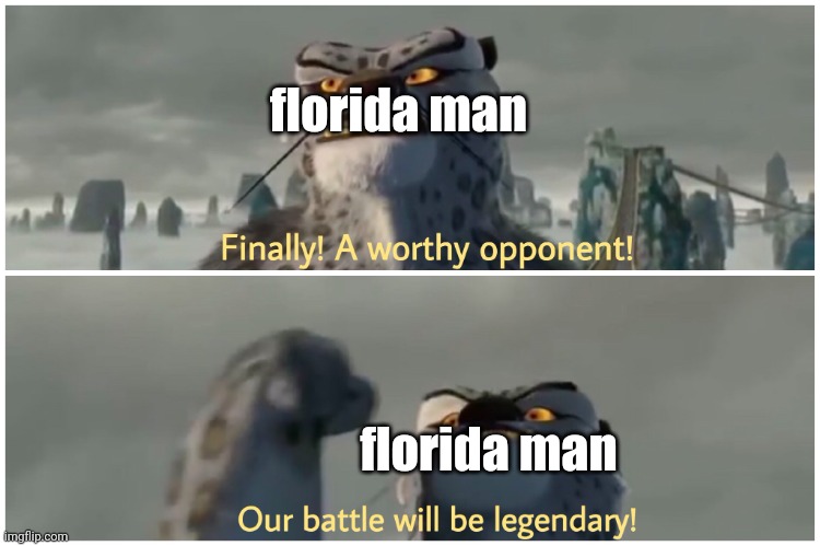 Our Battle Will Be Legendary | florida man florida man | image tagged in our battle will be legendary | made w/ Imgflip meme maker