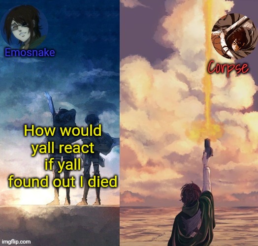 Shared Hange template | How would yall react if yall found out I died | image tagged in shared hange template | made w/ Imgflip meme maker