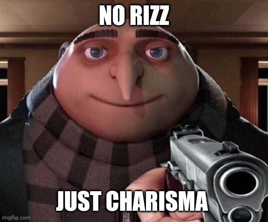 Gru Gun | NO RIZZ JUST CHARISMA | image tagged in gru gun | made w/ Imgflip meme maker