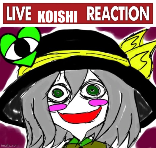 KOISHI | image tagged in live x reaction,kkhta | made w/ Imgflip meme maker