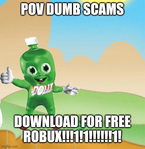 Dicas Dollynho | POV DUMB SCAMS; DOWNLOAD FOR FREE ROBUX!!!1!1!!!!!!1! | image tagged in dicas dollynho | made w/ Imgflip meme maker