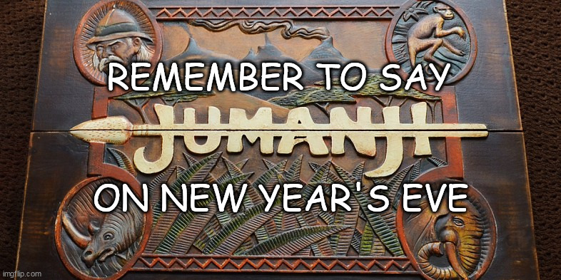 Jumanji game | REMEMBER TO SAY; ON NEW YEAR'S EVE | image tagged in jumanji game | made w/ Imgflip meme maker