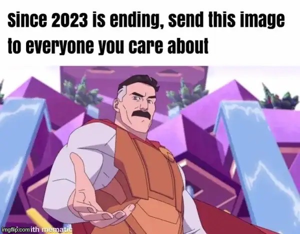 I care about and love all of you. You got me through my darkest times. HAPPY NEW YEAR EVERYONE!!! | made w/ Imgflip meme maker