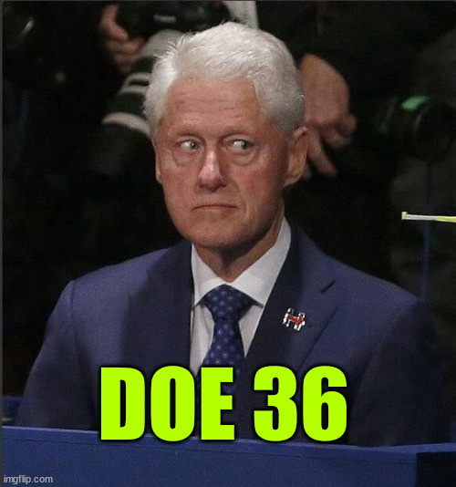 DOE 36 | DOE 36 | image tagged in bill clinton scared,doe 36,epstein client list | made w/ Imgflip meme maker