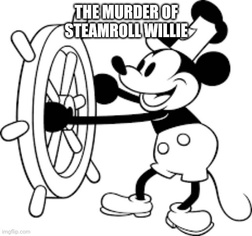 Steamboat Willie | THE MURDER OF STEAMROLL WILLIE | image tagged in gifs,cartoon,disney | made w/ Imgflip meme maker