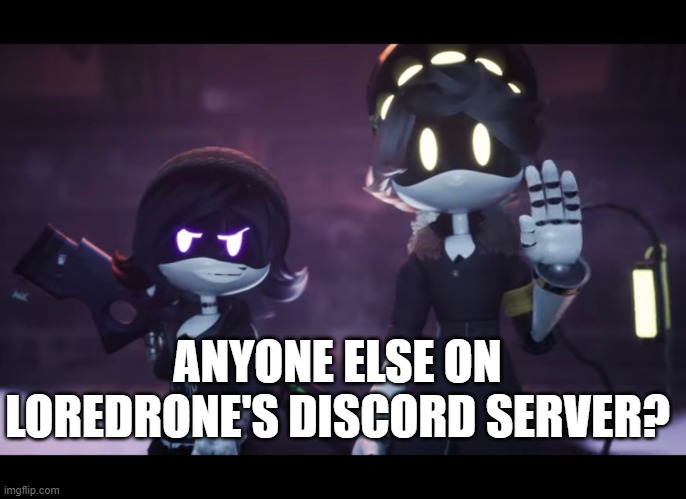 just wondering | ANYONE ELSE ON LOREDRONE'S DISCORD SERVER? | image tagged in murder drones,loredrone,discord | made w/ Imgflip meme maker