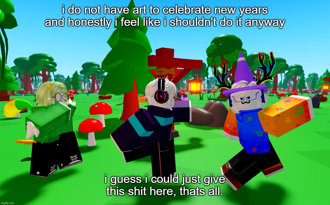 bleghhhh. i feel sleepy already (it's 6:56 pm here). | i do not have art to celebrate new years and honestly i feel like i shouldn't do it anyway; i guess i could just give this shit here, thats all. | made w/ Imgflip meme maker