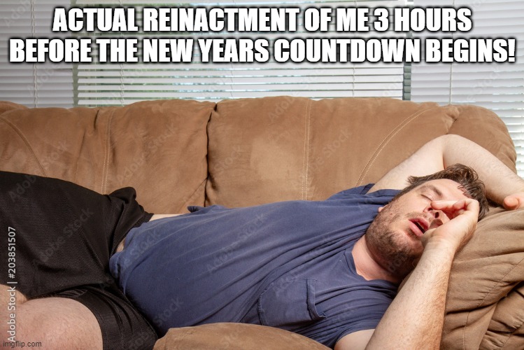 New Years Eve asleep | ACTUAL REINACTMENT OF ME 3 HOURS BEFORE THE NEW YEARS COUNTDOWN BEGINS! | image tagged in funny memes,stay home,new years eve | made w/ Imgflip meme maker