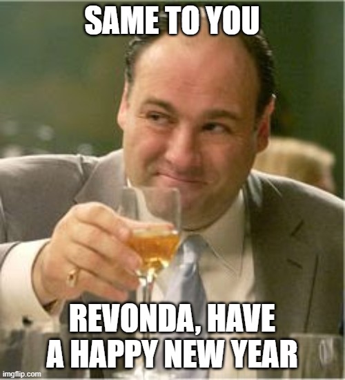 Tony Soprano Toast | SAME TO YOU REVONDA, HAVE A HAPPY NEW YEAR | image tagged in tony soprano toast | made w/ Imgflip meme maker