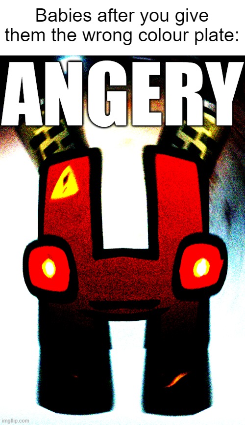 They be mad | Babies after you give them the wrong colour plate:; ANGERY | image tagged in angry belarusian en | made w/ Imgflip meme maker