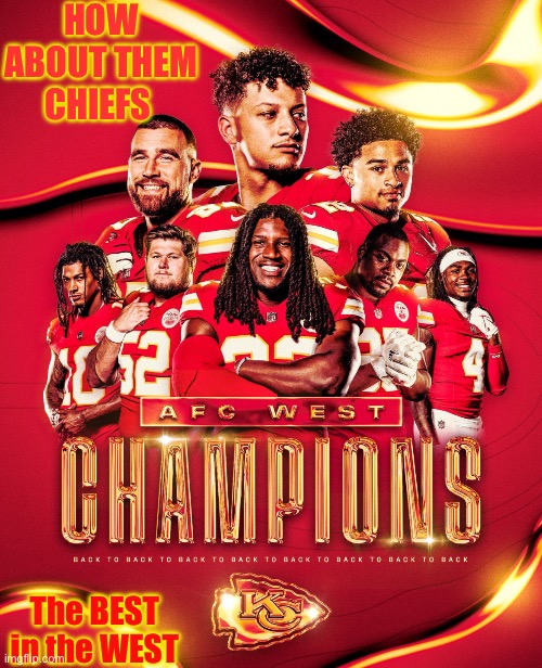 You’re AFC West Champs | HOW ABOUT THEM CHIEFS; The BEST in the WEST | image tagged in kansas city chiefs,champions | made w/ Imgflip meme maker