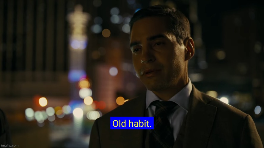 Old habit | image tagged in old habit | made w/ Imgflip meme maker