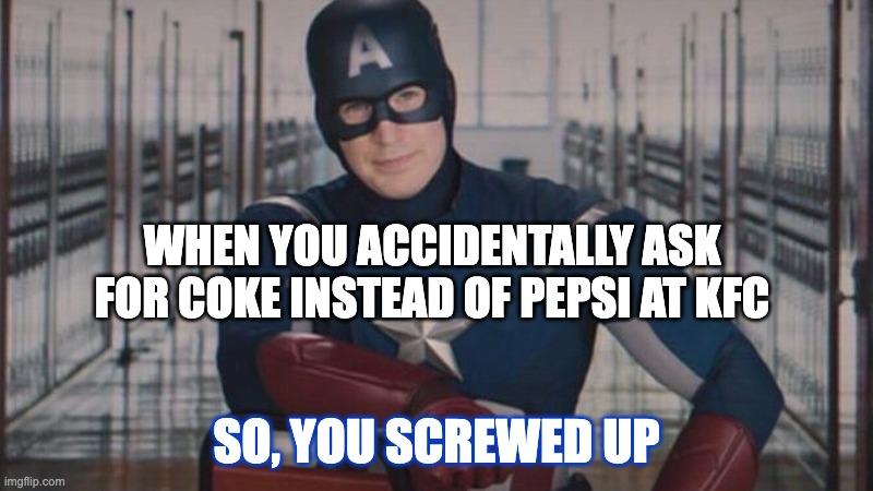 Spiderman homecoming- So, you screwed up | WHEN YOU ACCIDENTALLY ASK FOR COKE INSTEAD OF PEPSI AT KFC; SO, YOU SCREWED UP | image tagged in captain america so you | made w/ Imgflip meme maker