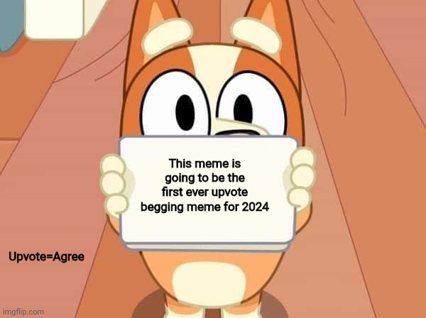 First Upvote Begging Meme for 2024! | This meme is going to be the first ever upvote begging meme for 2024; Upvote=Agree | image tagged in bluey bingo sign,memes,2024,upvote,please | made w/ Imgflip meme maker