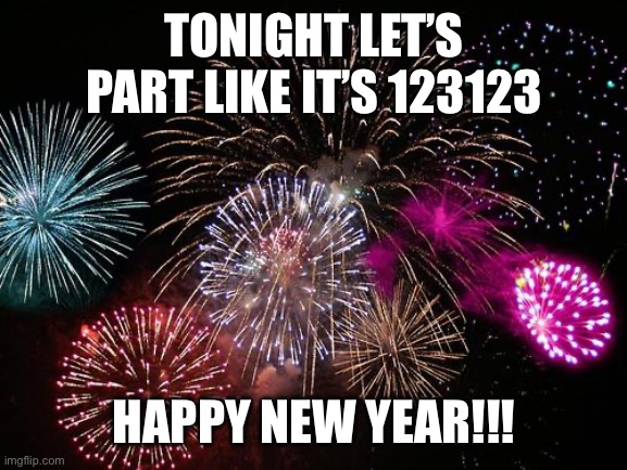 New Years  | TONIGHT LET’S PART LIKE IT’S 123123; HAPPY NEW YEAR!!! | image tagged in new years,happy new year,new years eve,2023 | made w/ Imgflip meme maker