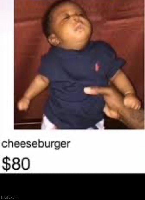 how delicio- | image tagged in black,baby,is,now,a,cheseburger | made w/ Imgflip meme maker