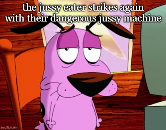 ❗ | the jussy eater strikes again with their dangerous jussy machine | made w/ Imgflip meme maker