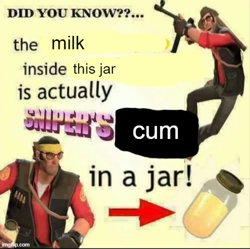 Sniper’s piss | milk this jar cum | image tagged in sniper s piss | made w/ Imgflip meme maker