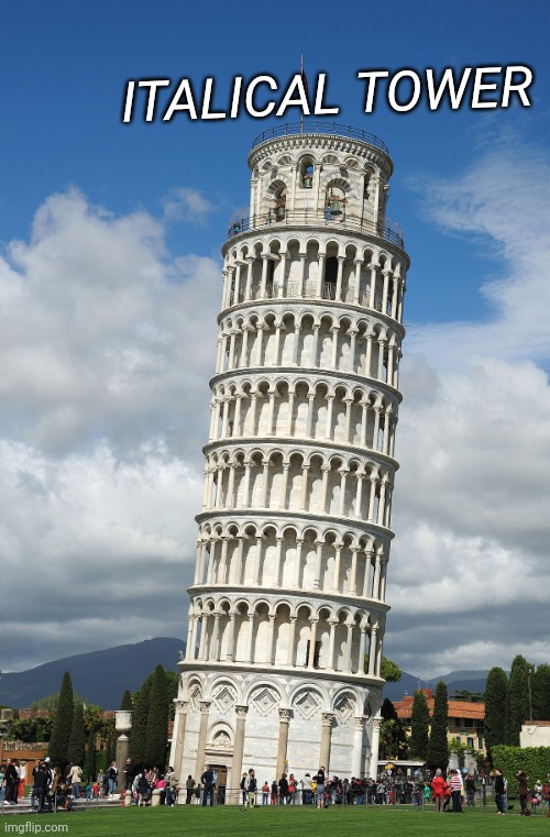 Italian (italical, f u autocorrect) tower | ITALICAL TOWER | image tagged in the leaning tower of pisa | made w/ Imgflip meme maker
