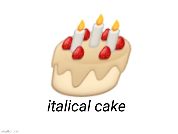 joining this bc why not | 🎂; italical cake | image tagged in blank white template | made w/ Imgflip meme maker