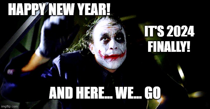 I don't believe we'll be bored | HAPPY NEW YEAR! IT'S 2024; FINALLY! AND HERE... WE... GO | image tagged in 2024,happy new year | made w/ Imgflip meme maker