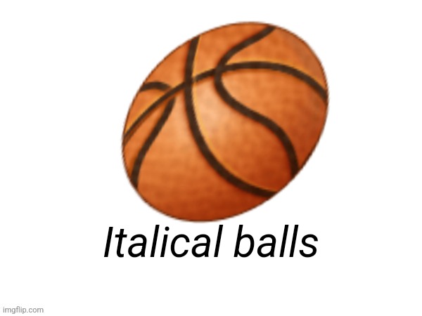 Big emoji | 🏀; Italical balls | image tagged in big emoji | made w/ Imgflip meme maker