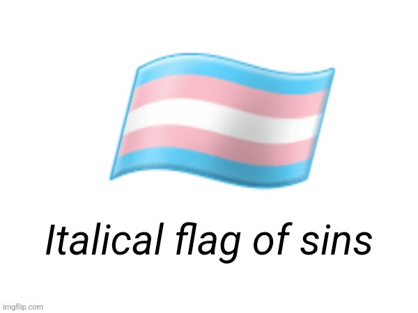 Don't worry, I'm friendly firing | 🏳️‍⚧️; Italical flag of sins | image tagged in big emoji | made w/ Imgflip meme maker