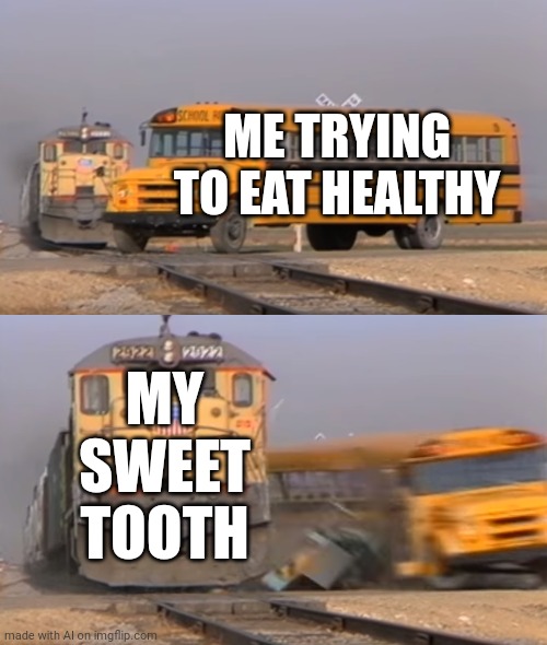 Truly | ME TRYING TO EAT HEALTHY; MY SWEET TOOTH | image tagged in a train hitting a school bus | made w/ Imgflip meme maker