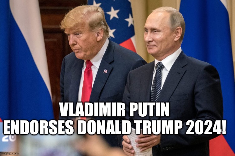 Putin Endorses Trump 2024 | VLADIMIR PUTIN ENDORSES DONALD TRUMP 2024! | made w/ Imgflip meme maker
