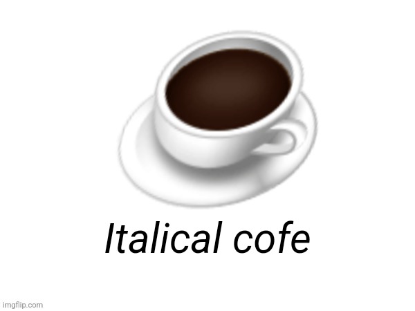 Big emoji | ☕️; Italical cofe | image tagged in big emoji | made w/ Imgflip meme maker