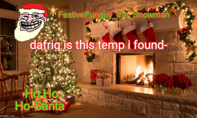 CommanderFunguy's Christmas template (thx ritz_official!) | dafriq is this temp i found- | image tagged in commanderfunguy's christmas template thx ritz_official | made w/ Imgflip meme maker