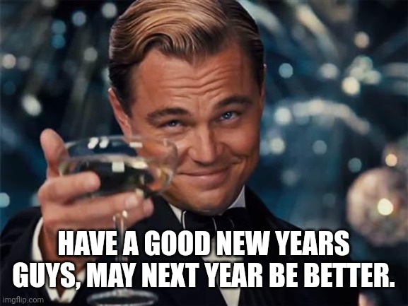 2024 bouta be here | HAVE A GOOD NEW YEARS GUYS, MAY NEXT YEAR BE BETTER. | image tagged in wolf of wall street | made w/ Imgflip meme maker