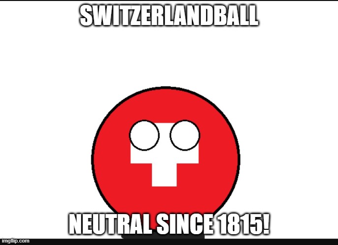 Countryball switzerland  | SWITZERLANDBALL NEUTRAL SINCE 1815! | image tagged in countryball switzerland | made w/ Imgflip meme maker