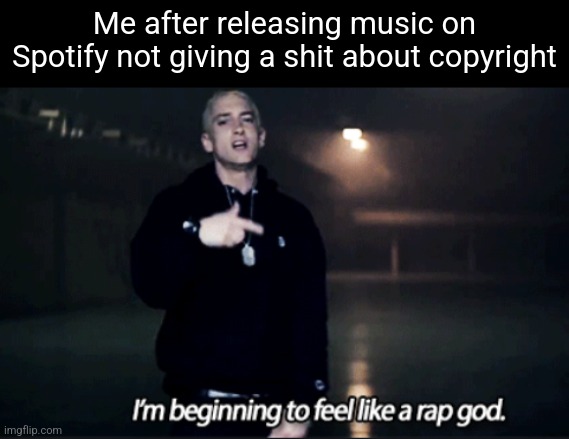 The fbi love me | Me after releasing music on Spotify not giving a shit about copyright | image tagged in rap god eminem | made w/ Imgflip meme maker