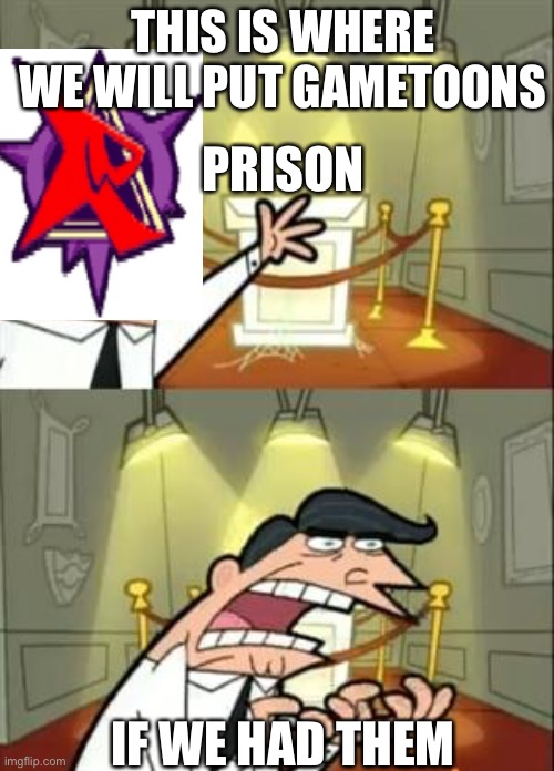 This is where we will put gametoons | THIS IS WHERE WE WILL PUT GAMETOONS; PRISON; IF WE HAD THEM | image tagged in memes,this is where i'd put my trophy if i had one | made w/ Imgflip meme maker