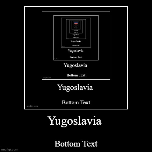 Finally the Perfect meme. | Yugoslavia | Bottom Text | image tagged in funny,demotivationals,yugoslavia but far away | made w/ Imgflip demotivational maker