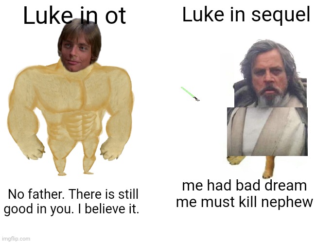 Luke is goat in ot | Luke in ot; Luke in sequel; me had bad dream me must kill nephew; No father. There is still good in you. I believe it. | image tagged in memes,buff doge vs cheems | made w/ Imgflip meme maker