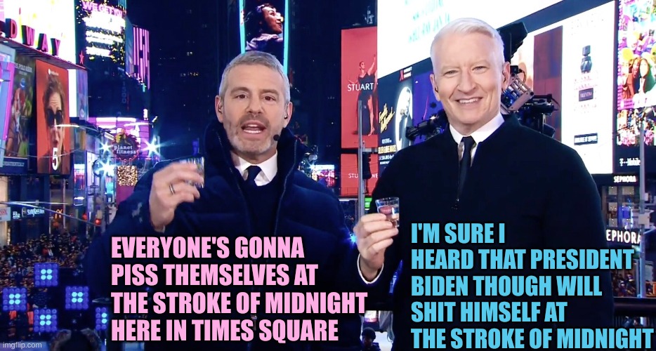 EVERYONE'S GONNA PISS THEMSELVES AT THE STROKE OF MIDNIGHT HERE IN TIMES SQUARE I'M SURE I HEARD THAT PRESIDENT BIDEN THOUGH WILL SHIT HIMSE | made w/ Imgflip meme maker
